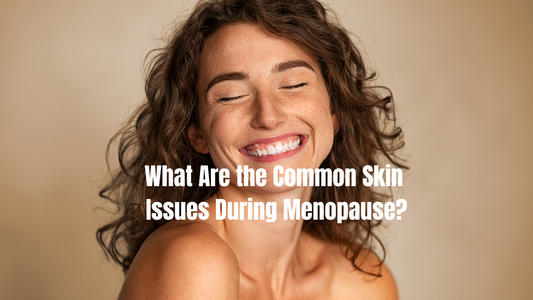 What Are the Common Skin Issues During Menopause?
